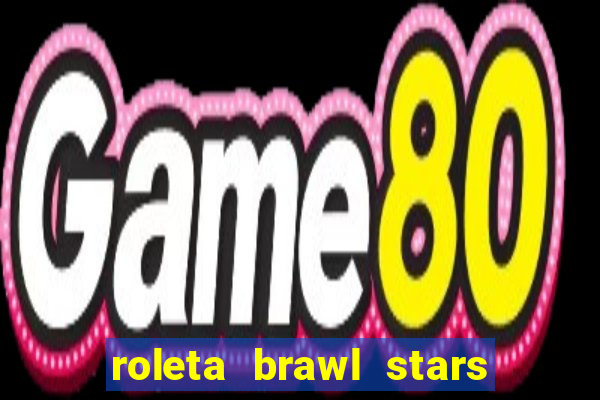 roleta brawl stars 2024 85 brawlers